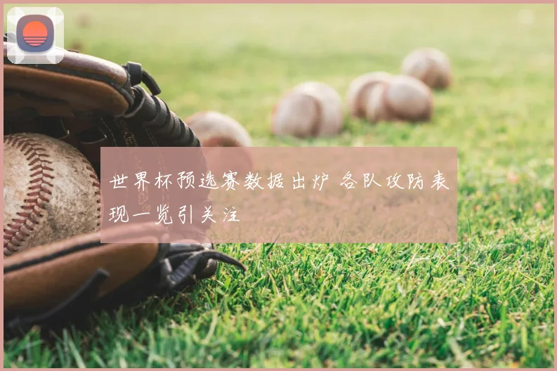 世界杯预选赛数据出炉 各队攻防表现一览引关注