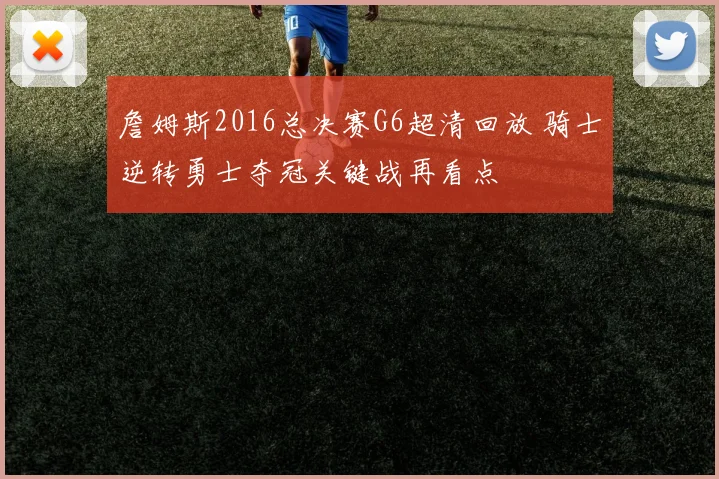 詹姆斯2016总决赛G6超清回放 骑士逆转勇士夺冠关键战再看点